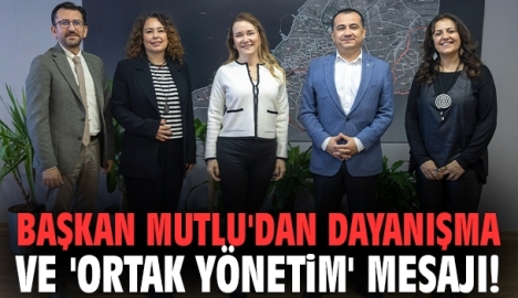 Başkan Mutlu'dan dayanışma ve 'ortak yönetim' mesajı!